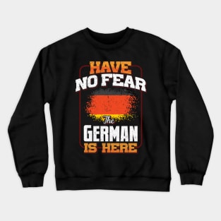 German Flag  Have No Fear The German Is Here - Gift for German From Germany Crewneck Sweatshirt